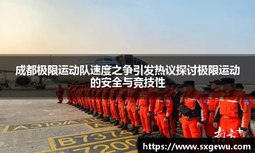 成都极限运动队速度之争引发热议探讨极限运动的安全与竞技性